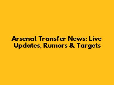 Arsenal Transfer News: Live Updates, Rumors & Targets