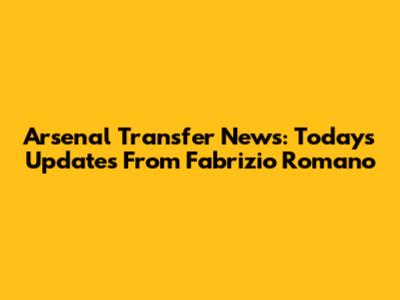 Arsenal Transfer News: Today's Updates From Fabrizio Romano