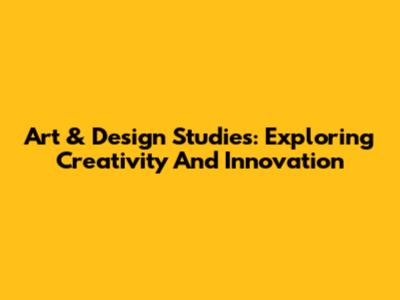 Art & Design Studies: Exploring Creativity And Innovation