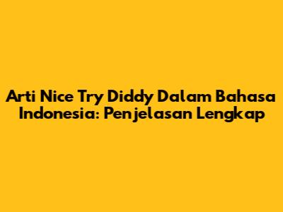 Arti 'Nice Try Diddy' Dalam Bahasa Indonesia: Penjelasan Lengkap