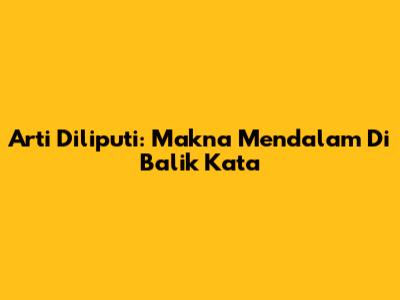 Arti Diliputi: Makna Mendalam Di Balik Kata