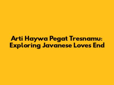 Arti Haywa Pegat Tresnamu: Exploring Javanese Love's End