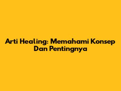Arti Healing: Memahami Konsep Dan Pentingnya