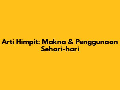 Arti Himpit: Makna & Penggunaan Sehari-hari