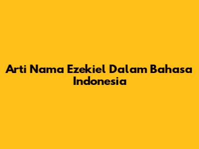 Arti Nama "Ezekiel" Dalam Bahasa Indonesia