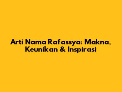 Arti Nama Rafassya: Makna, Keunikan & Inspirasi