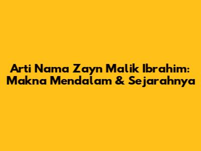 Arti Nama Zayn Malik Ibrahim: Makna Mendalam & Sejarahnya
