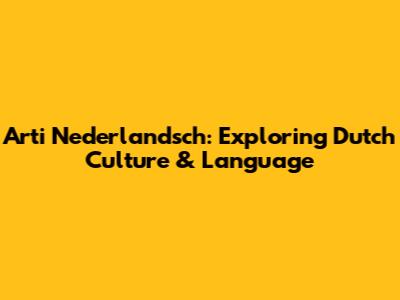 Arti Nederlandsch: Exploring Dutch Culture & Language