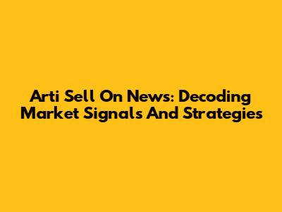 Arti Sell On News: Decoding Market Signals And Strategies