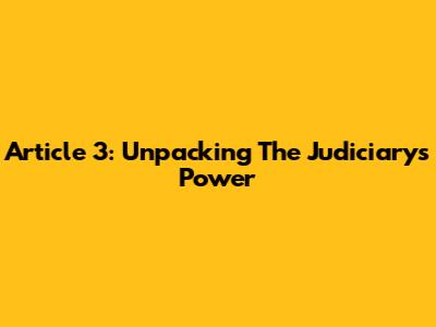 Article 3: Unpacking The Judiciary's Power