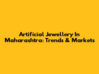 Artificial Jewellery In Maharashtra: Trends & Markets