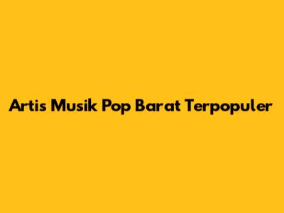 Artis Musik Pop Barat Terpopuler