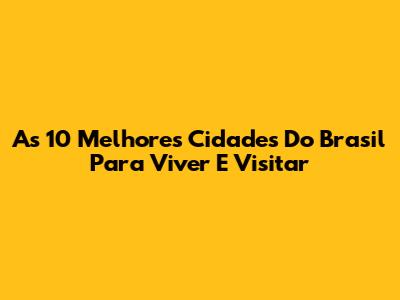 As 10 Melhores Cidades Do Brasil Para Viver E Visitar
