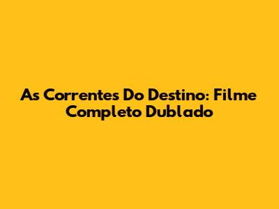 As Correntes Do Destino: Filme Completo Dublado