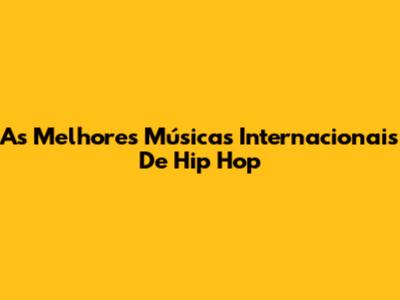 As Melhores Músicas Internacionais De Hip Hop