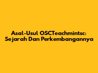 Asal-Usul OSCTeachmintsc: Sejarah Dan Perkembangannya