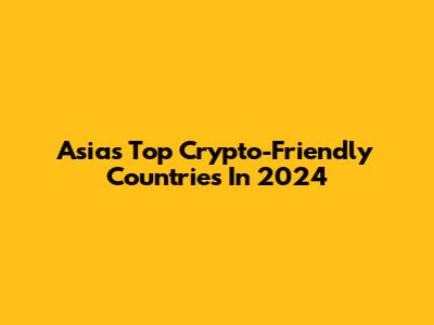Asia's Top Crypto-Friendly Countries In 2024