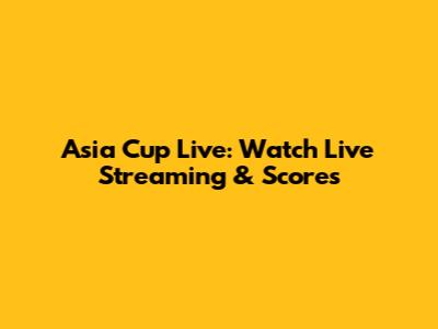 Asia Cup Live: Watch Live Streaming & Scores