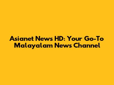Asianet News HD: Your Go-To Malayalam News Channel
