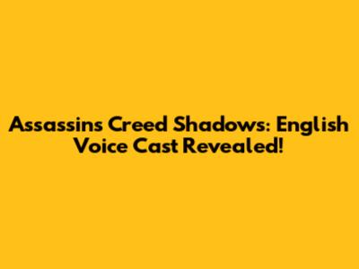 Assassin's Creed Shadows: English Voice Cast Revealed!