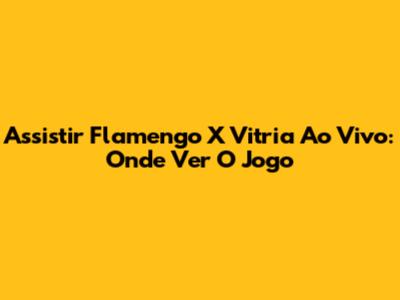 Assistir Flamengo X Vitria Ao Vivo: Onde Ver O Jogo