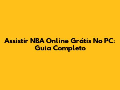 Assistir NBA Online Grátis No PC: Guia Completo