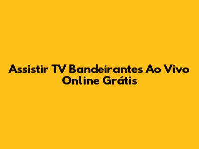 Assistir TV Bandeirantes Ao Vivo Online Grátis