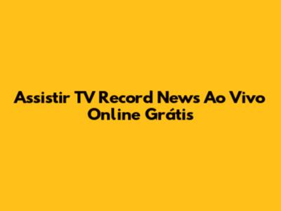 Assistir TV Record News Ao Vivo Online Grátis