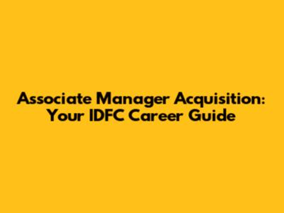 Associate Manager Acquisition: Your IDFC Career Guide