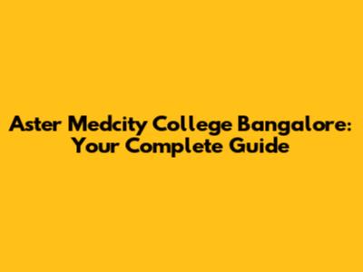 Aster Medcity College Bangalore: Your Complete Guide