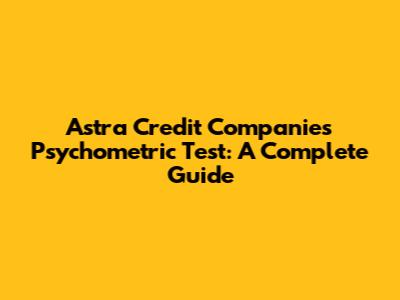 Astra Credit Companies Psychometric Test: A Complete Guide