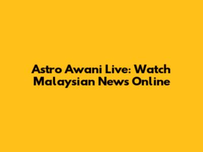 Astro Awani Live: Watch Malaysian News Online