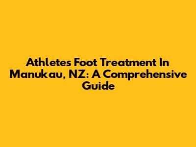 Athlete's Foot Treatment In Manukau, NZ: A Comprehensive Guide