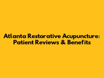 Atlanta Restorative Acupuncture: Patient Reviews & Benefits