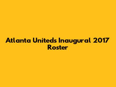 Atlanta United's Inaugural 2017 Roster