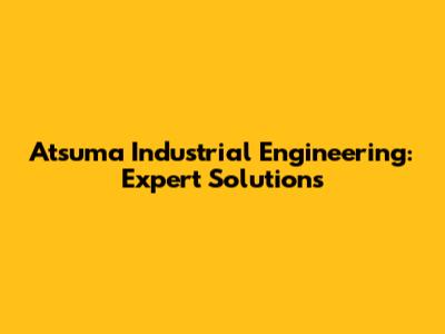Atsuma Industrial Engineering: Expert Solutions
