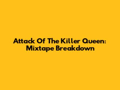Attack Of The Killer Queen: Mixtape Breakdown