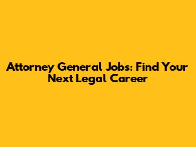 Attorney General Jobs: Find Your Next Legal Career