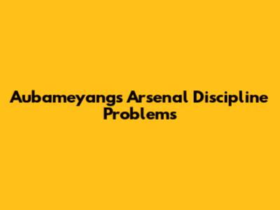 Aubameyang's Arsenal Discipline Problems