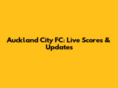 Auckland City FC: Live Scores & Updates