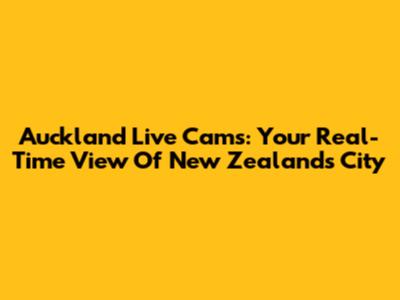 Auckland Live Cams: Your Real-Time View Of New Zealand's City