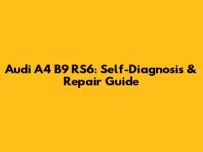 Audi A4 B9 RS6: Self-Diagnosis & Repair Guide