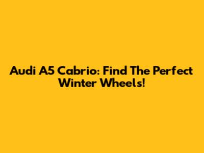 Audi A5 Cabrio: Find The Perfect Winter Wheels!