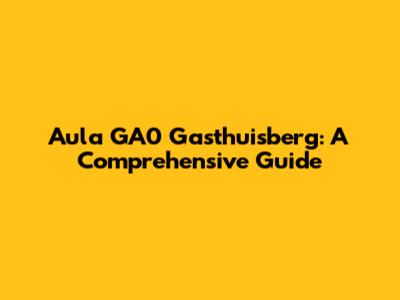 Aula GA0 Gasthuisberg: A Comprehensive Guide