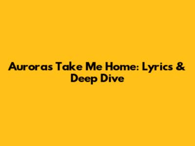 Aurora's "Take Me Home": Lyrics & Deep Dive