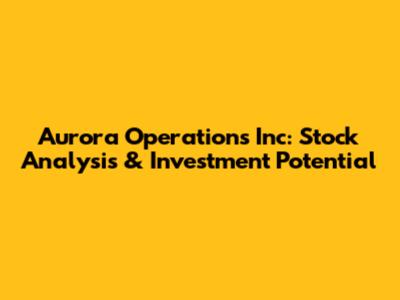 Aurora Operations Inc: Stock Analysis & Investment Potential