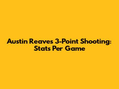 Austin Reaves' 3-Point Shooting: Stats Per Game
