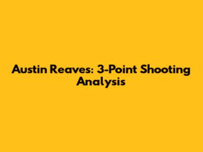 Austin Reaves: 3-Point Shooting Analysis