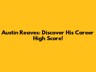 Austin Reaves: Discover His Career High Score!