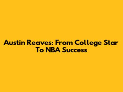 Austin Reaves: From College Star To NBA Success